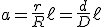 a=\frac{r}{R}\ell=\frac{d}{D}\ell
