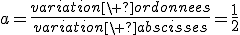 a=\frac{variation\ ordonnees}{variation\ abscisses}=\frac{1}{2}