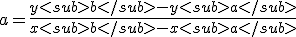a=\frac{y<sub>b</sub>-y<sub>a</sub>}{x<sub>b</sub>-x<sub>a</sub>}