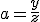 a=\frac{y}{z}