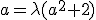 a=\lambda(a^2+2)