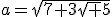 a=\sqrt{7+3\sqrt 5}