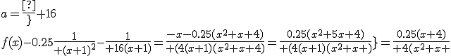 a={1\over 16}\\f(x)-0.25{1\over (x+1)^2}-{1\over 16(x+1)}={-x-0.25(x^2+x+4)\over (4(x+1)(x^2+x+4)}={0.25(x^2+5x+4)\over (4(x+1)(x^2+x+4)}={0.25(x+4)\over 4(x^2+x+}