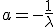 a=-\frac{1}{\lambda}