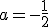 a=-\frac{1}{2}