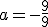 a=-\frac99