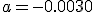a=-0.0030