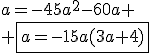 a=-45a^2-60a
 \\ \fbox{a=-15a(3a+4)}