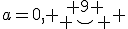 a=0,\left. \begin{array}{c} 9 \\ \smile \end{array} \right.