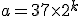 a=37\times2^k