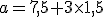 a=7,5+3\times1,5