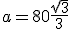 a=80\frac{\sqrt{3}}{3}