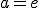 a=e