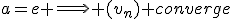 a=e \Longrightarrow (v_{n}) converge