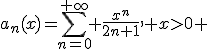 a_{n}(x)=\sum_{n=0}^{+\infty} \frac{x^{n}}{2n+1}, x>0 