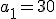 a_1 = 30