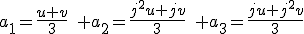 a_1=\frac{u+v}{3}\quad a_2=\frac{j^2u+jv}{3}\quad a_3=\frac{ju+j^2v}{3}