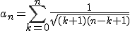 \forall n\;,\;a_n=\Bigsum_{k=0}^{n}\frac{1}{\sqrt{(k+1)(n-k+1)}}