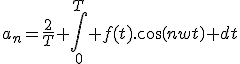 a_n=\frac{2}{T} \int_0^{T} f(t).cos(nwt) dt