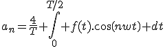 a_n=\frac{4}{T} \int_0^{T/2} f(t).cos(nwt) dt