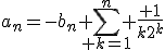 a_n=-b_n\displaystyle%20\sum_{%20k=1}^{n}%20\frac{%201}{k2^k}