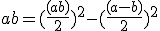 ab = (\frac{(a+b)}{2})^2 - (\frac{(a-b)}{2})^2