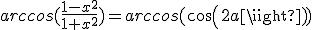 arccos(\fr{1-x^2}{1+x^2})=arccos(cos(2a))