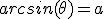 arcsin(\theta)=a