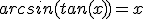 arcsin(tan(x))=x