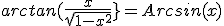 arctan(\frac{x}{\sqrt{1-x^2}}}=Arcsin(x)