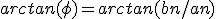 arctan(\phi)=arctan(bn/an)
