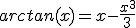 arctan(x)=x-\frac{x^3}{3}