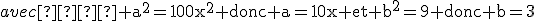 avec  \textrm a^2=100x^2 donc a=10x et b^2=9 donc b=3