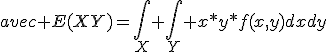avec E(XY)=\int_{X} \int_{Y} x*y*f(x,y)dxdy