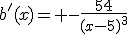 b'(x)= -\frac{54}{(x-5)^3}