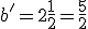 b' = 2 +\frac{1}{2} =\frac{5}{2}