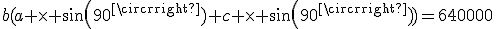 b(a \times sin(90^\circ)+c \times sin(90^\circ))=640000