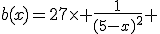 b(x)=27\times \frac{1}{(5-x)^2} 