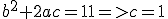 b^2+2ac=11=>c=1