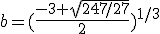 b=(\frac{-3+\sqrt{247/27}}{2})^{1/3}