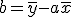 b=\bar{y}-a\bar{x}