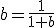 b=\frac{1}{1+b}