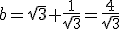 b=\sqrt{3}+\frac{1}{\sqrt{3}}=\frac{4}{\sqrt{3}}