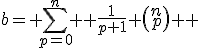 b= \sum_{p=0}^{n} { \frac{1}{p+1} \left(\begin{array}{c}{n}\\{p}\end{array}\right) } 