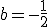 b=-\frac{1}{2}