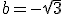 b=-\sqrt{3}