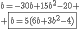b=-30b+15b^2-20
 \\ \fbox{b=5(6b+3b^2-4)}