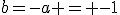 b=-a = -1