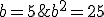 b=5\;\;b^2=25