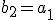 b_2=a_1